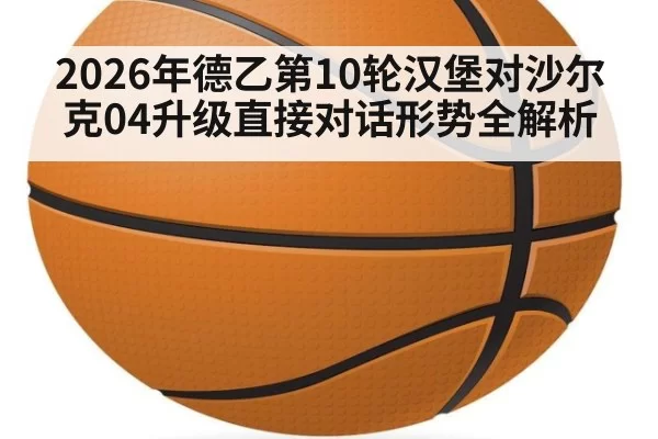 2026年德乙第10轮汉堡对沙尔克04升级直接对话形势全解析